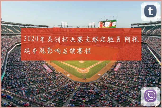 2020年美洲杯决赛点球定胜负 阿根廷夺冠影响后续赛程