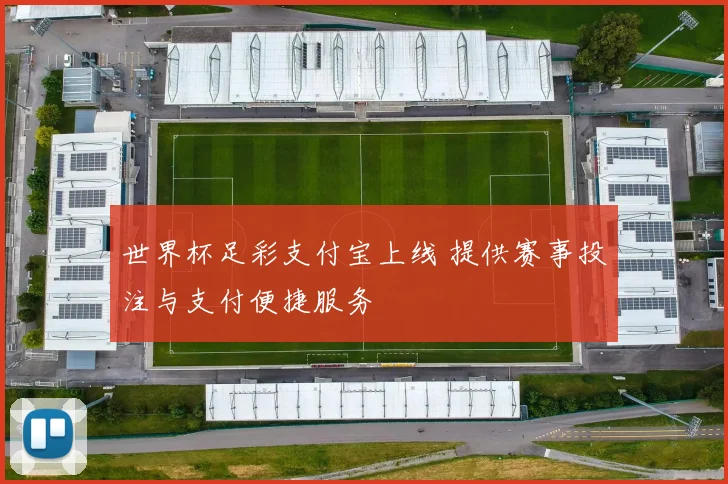世界杯足彩支付宝上线 提供赛事投注与支付便捷服务