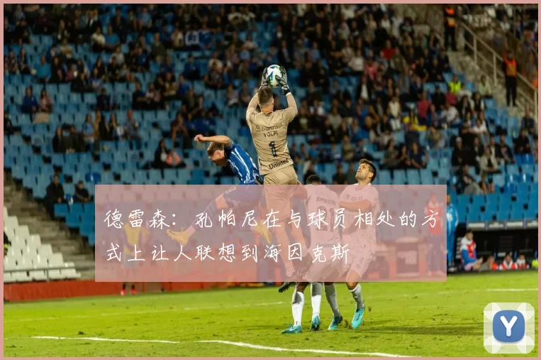 德雷森：孔帕尼在与球员相处的方式上让人联想到海因克斯