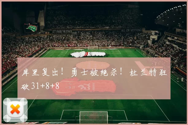 库里复出！勇士被绝杀！杜兰特狂砍31+8+8